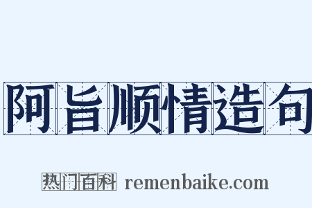 阿旨顺情造句是什么意思的图片